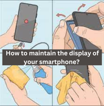 How to maintain the display of your smartphone? How to maintain the display of your smartphone?